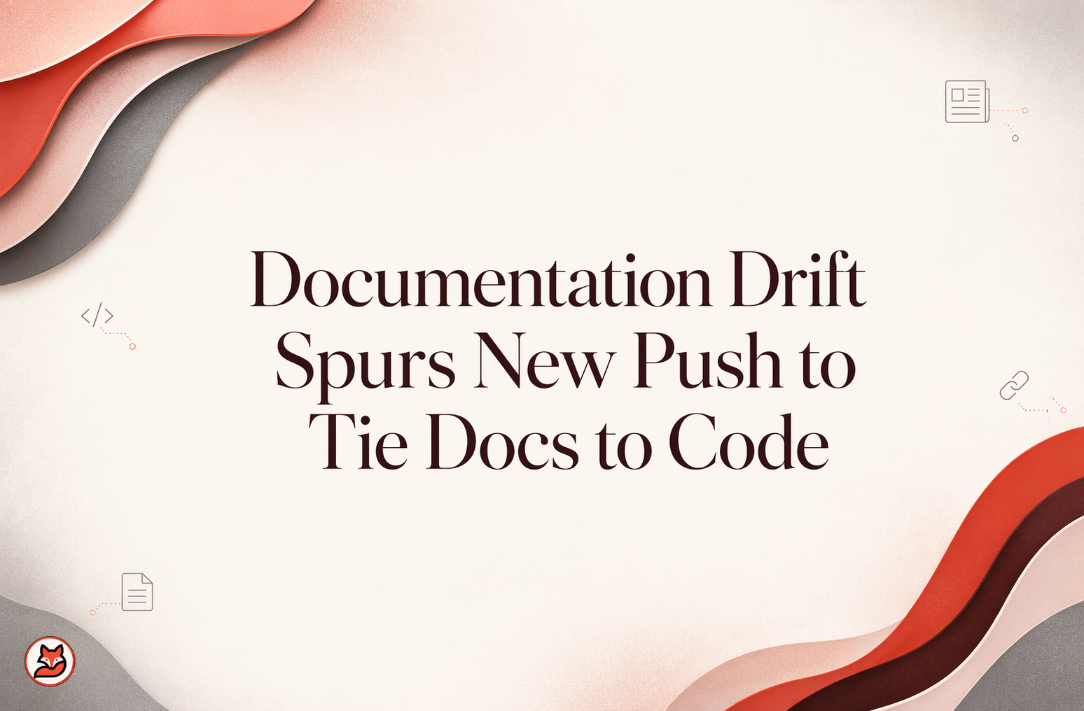 Documentation Drift Spurs New Push to Tie Docs to Code